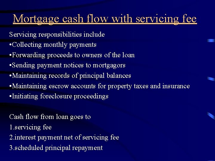Mortgage cash flow with servicing fee Servicing responsibilities include • Collecting monthly payments •
