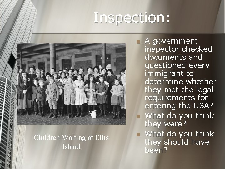 Inspection: n n Children Waiting at Ellis Island n A government inspector checked documents