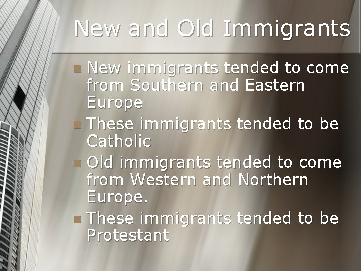 New and Old Immigrants New immigrants tended to come from Southern and Eastern Europe