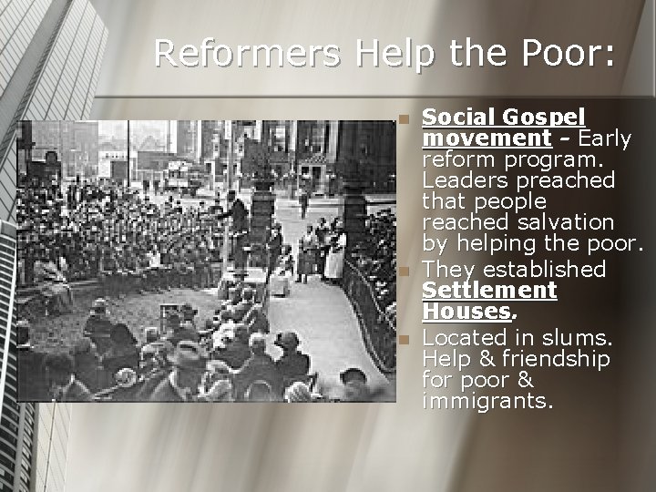 Reformers Help the Poor: n n n Social Gospel movement - Early reform program.