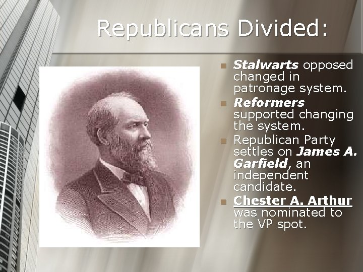 Republicans Divided: n n Stalwarts opposed changed in patronage system. Reformers supported changing the