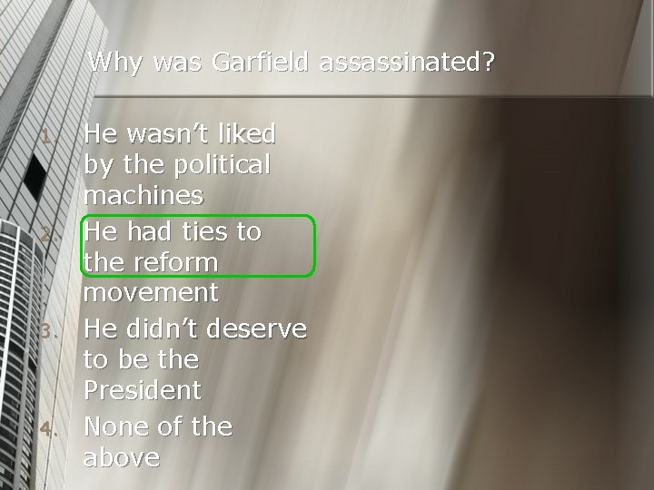 Why was Garfield assassinated? 1. 2. 3. 4. He wasn’t liked by the political