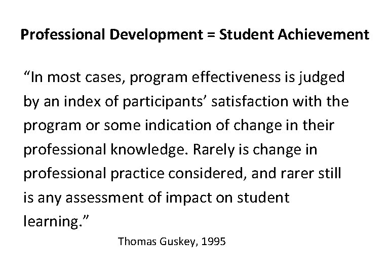 Professional Development = Student Achievement “In most cases, program effectiveness is judged by an