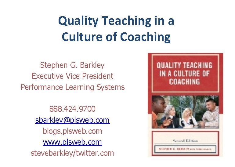 Quality Teaching in a Culture of Coaching Stephen G. Barkley Executive Vice President Performance Quality Teaching in a Culture of Coaching Stephen G. Barkley Executive Vice President Performance