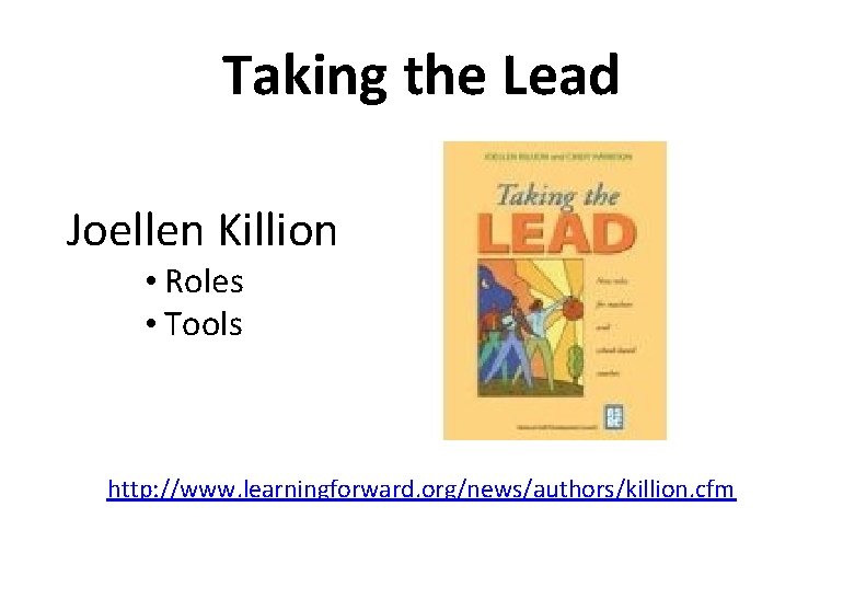 Taking the Lead Joellen Killion • Roles • Tools http: //www. learningforward. org/news/authors/killion. cfm Taking the Lead Joellen Killion • Roles • Tools http: //www. learningforward. org/news/authors/killion. cfm
