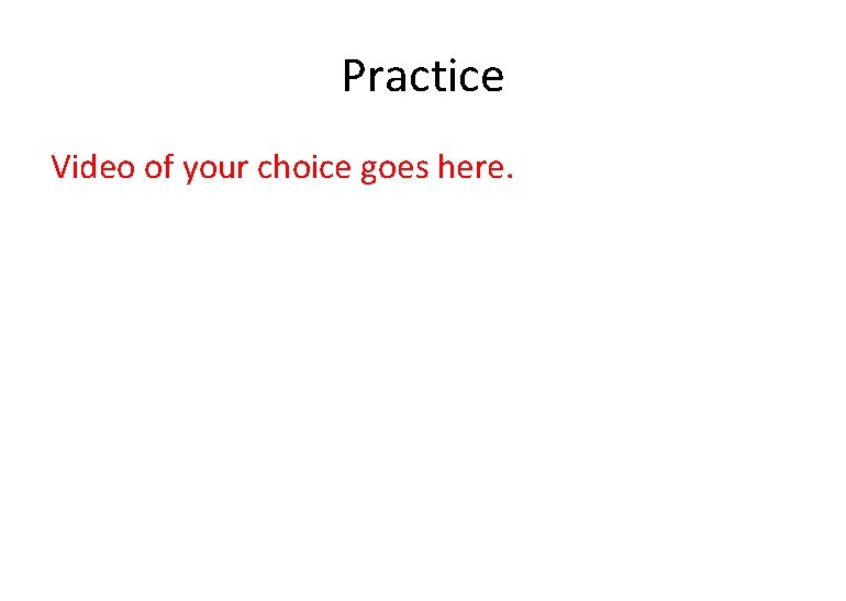 Practice Video of your choice goes here. 