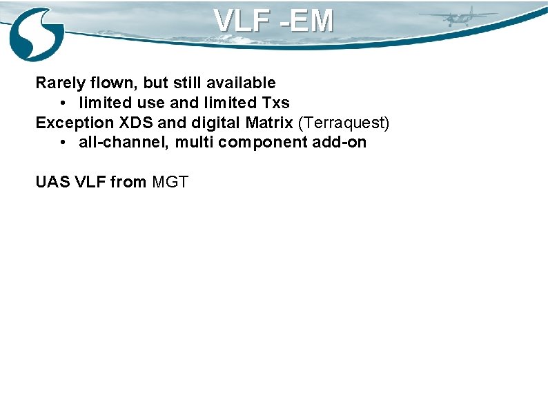 VLF -EM Rarely flown, but still available • limited use and limited Txs Exception