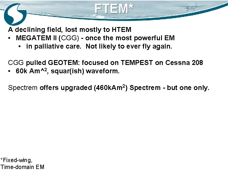 FTEM* A declining field, lost mostly to HTEM • MEGATEM II (CGG) - once