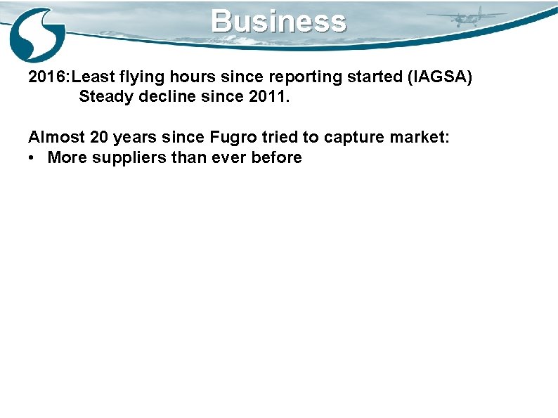 Business 2016: Least flying hours since reporting started (IAGSA) Steady decline since 2011. Almost