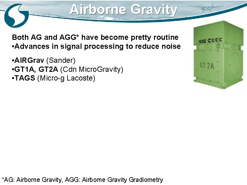 Airborne Gravity Both AG and AGG* have become pretty routine • Advances in signal