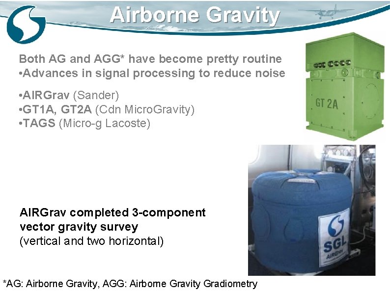 Airborne Gravity Both AG and AGG* have become pretty routine • Advances in signal