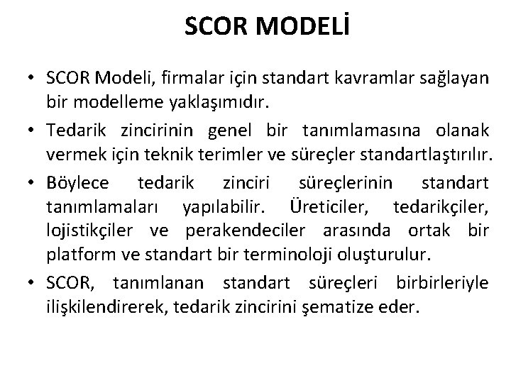 SCOR MODELİ • SCOR Modeli, firmalar için standart kavramlar sağlayan bir modelleme yaklaşımıdır. •
