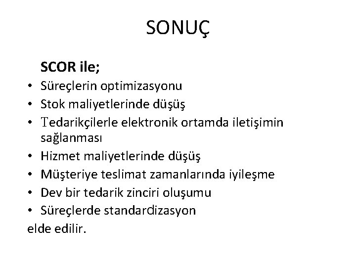 SONUÇ SCOR ile; • Süreçlerin optimizasyonu • Stok maliyetlerinde düşüş • Tedarikçilerle elektronik ortamda