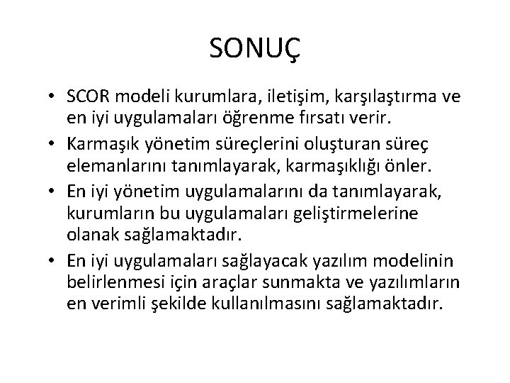 SONUÇ • SCOR modeli kurumlara, iletişim, karşılaştırma ve en iyi uygulamaları öğrenme fırsatı verir.