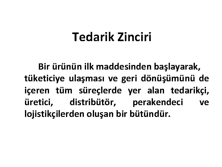 Tedarik Zinciri Bir ürünün ilk maddesinden başlayarak, tüketiciye ulaşması ve geri dönüşümünü de içeren