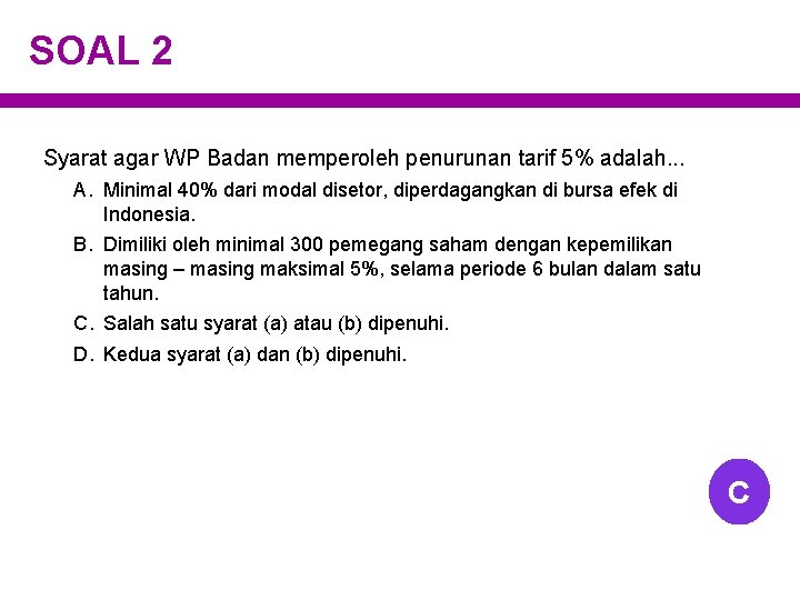 SOAL 2 Syarat agar WP Badan memperoleh penurunan tarif 5% adalah. . . A.