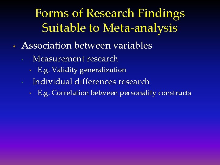 Forms of Research Findings Suitable to Meta-analysis • Association between variables Measurement research •