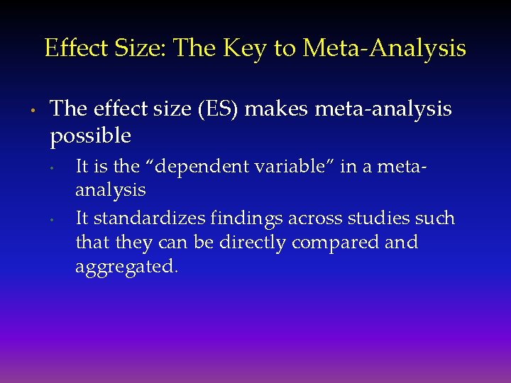 Effect Size: The Key to Meta-Analysis • The effect size (ES) makes meta-analysis possible