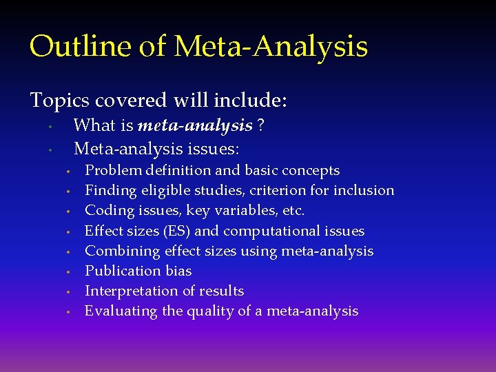 Outline of Meta-Analysis Topics covered will include: What is meta-analysis ? Meta-analysis issues: •