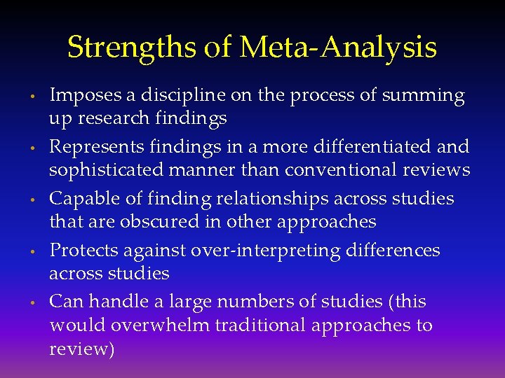 Strengths of Meta-Analysis • • • Imposes a discipline on the process of summing