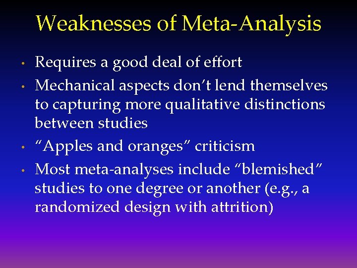 Weaknesses of Meta-Analysis • • Requires a good deal of effort Mechanical aspects don’t