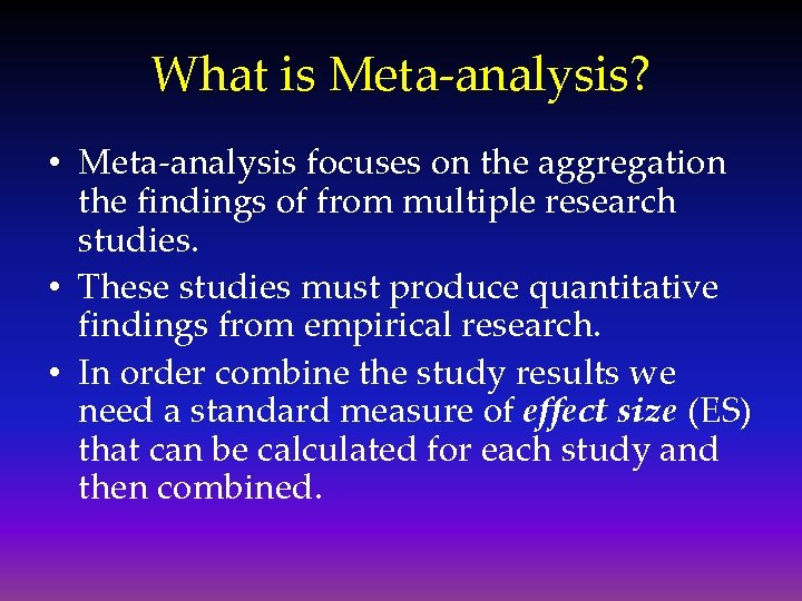 What is Meta-analysis? • Meta-analysis focuses on the aggregation the findings of from multiple