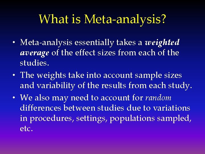 What is Meta-analysis? • Meta-analysis essentially takes a weighted average of the effect sizes