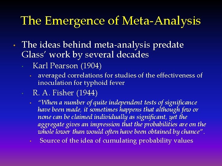 The Emergence of Meta-Analysis • The ideas behind meta-analysis predate Glass’ work by several