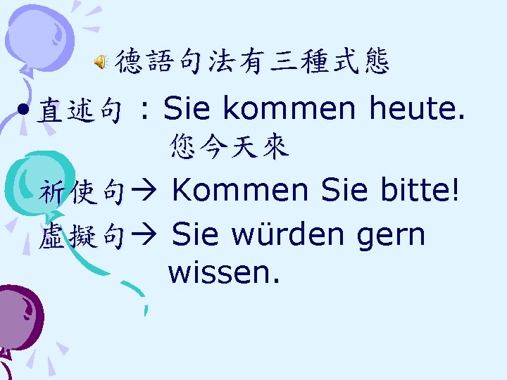 德語句法有三種式態 • 直述句 : Sie kommen heute. 您今天來 祈使句 Kommen Sie bitte! 虛擬句 Sie