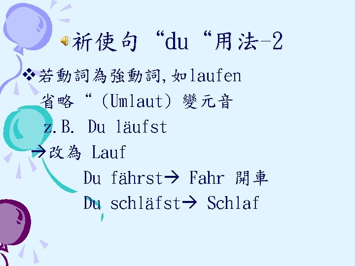 祈使句“du“用法-2 v若動詞為強動詞, 如laufen 省略“ (Umlaut) 變元音 z. B. Du läufst 改為 Lauf Du fährst