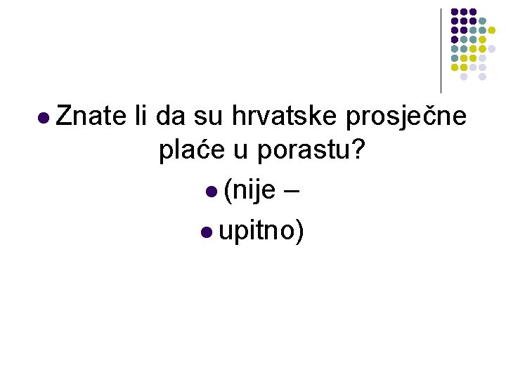 l Znate li da su hrvatske prosječne plaće u porastu? l (nije – l