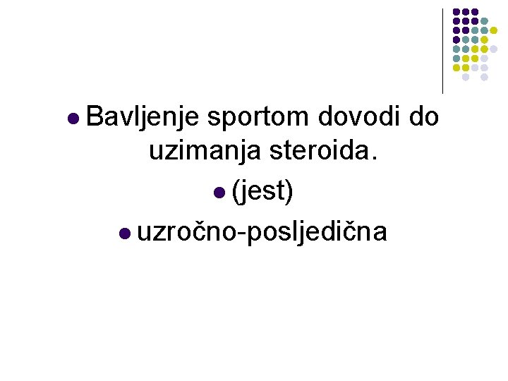 l Bavljenje sportom dovodi do uzimanja steroida. l (jest) l uzročno-posljedična l Bavljenje sportom dovodi do uzimanja steroida. l (jest) l uzročno-posljedična
