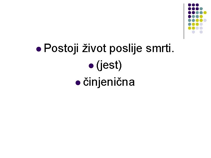 l Postoji život poslije smrti. l (jest) l činjenična l Postoji život poslije smrti. l (jest) l činjenična