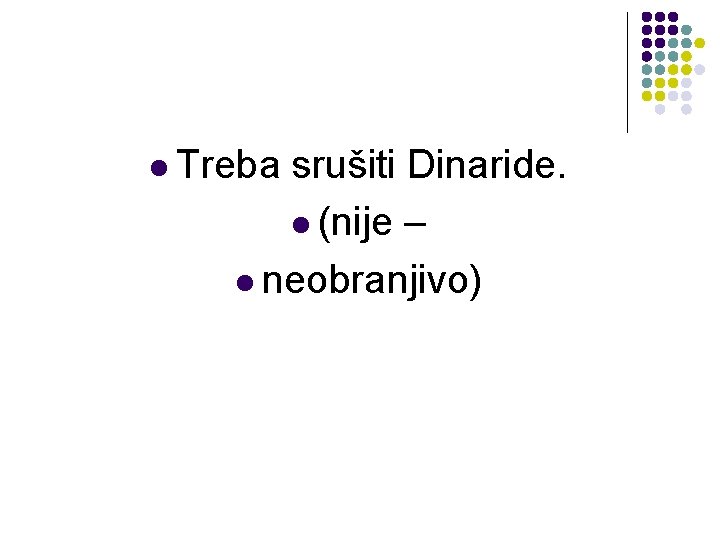 l Treba srušiti Dinaride. l (nije – l neobranjivo) 