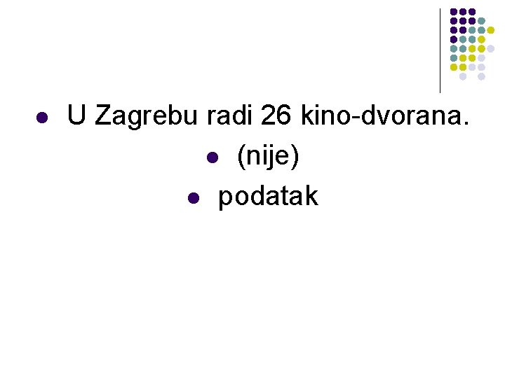 l U Zagrebu radi 26 kino-dvorana. l (nije) l podatak l U Zagrebu radi 26 kino-dvorana. l (nije) l podatak