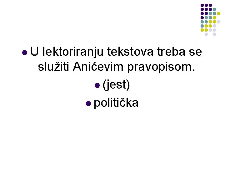 l. U lektoriranju tekstova treba se služiti Anićevim pravopisom. l (jest) l politička l. U lektoriranju tekstova treba se služiti Anićevim pravopisom. l (jest) l politička