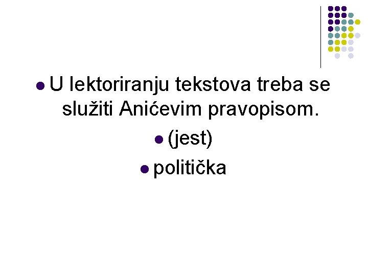 l. U lektoriranju tekstova treba se služiti Anićevim pravopisom. l (jest) l politička 