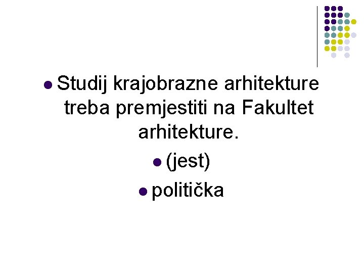 l Studij krajobrazne arhitekture treba premjestiti na Fakultet arhitekture. l (jest) l politička l Studij krajobrazne arhitekture treba premjestiti na Fakultet arhitekture. l (jest) l politička