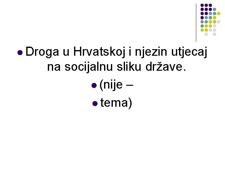 l Droga u Hrvatskoj i njezin utjecaj na socijalnu sliku države. l (nije –