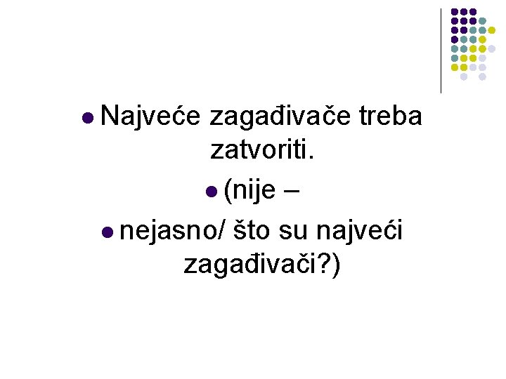 l Najveće zagađivače treba zatvoriti. l (nije – l nejasno/ što su najveći zagađivači? l Najveće zagađivače treba zatvoriti. l (nije – l nejasno/ što su najveći zagađivači?