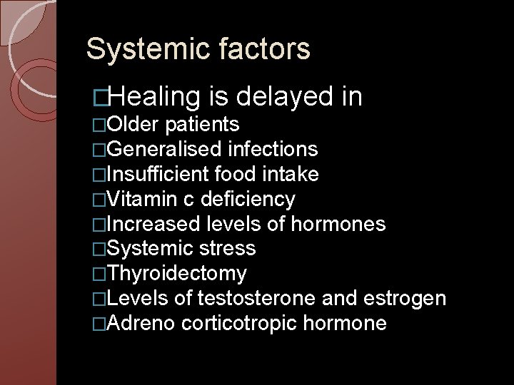 Systemic factors �Healing is delayed in �Older patients �Generalised infections �Insufficient food intake �Vitamin