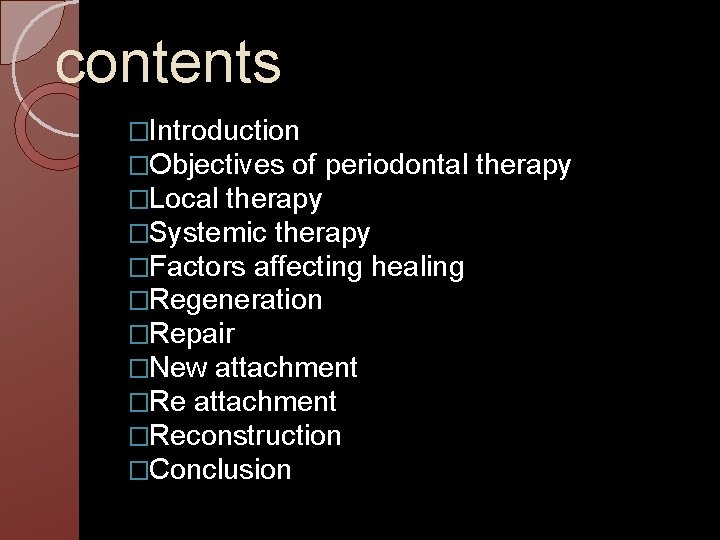 contents �Introduction �Objectives of periodontal �Local therapy �Systemic therapy �Factors affecting healing �Regeneration �Repair