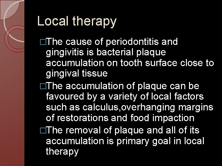 Local therapy �The cause of periodontitis and gingivitis is bacterial plaque accumulation on tooth