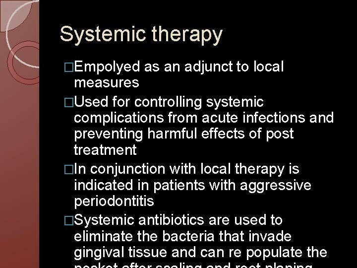 Systemic therapy �Empolyed as an adjunct to local measures �Used for controlling systemic complications