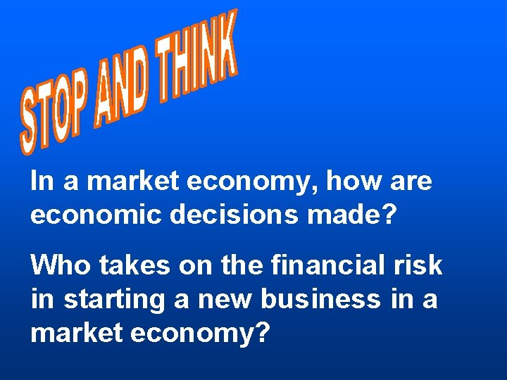 In a market economy, how are economic decisions made? Who takes on the financial