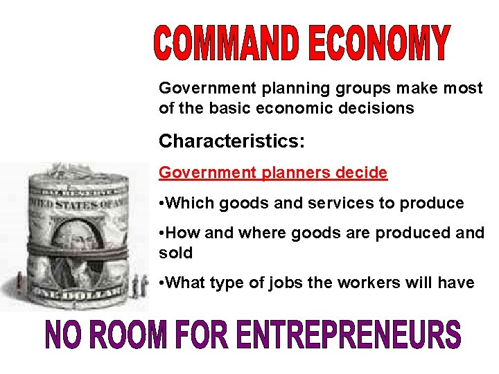 Government planning groups make most of the basic economic decisions Characteristics: Government planners decide