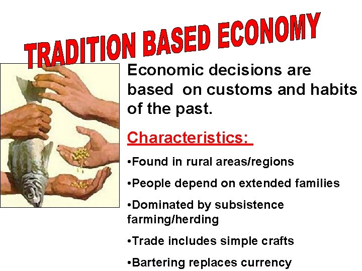 Economic decisions are based on customs and habits of the past. Characteristics: • Found