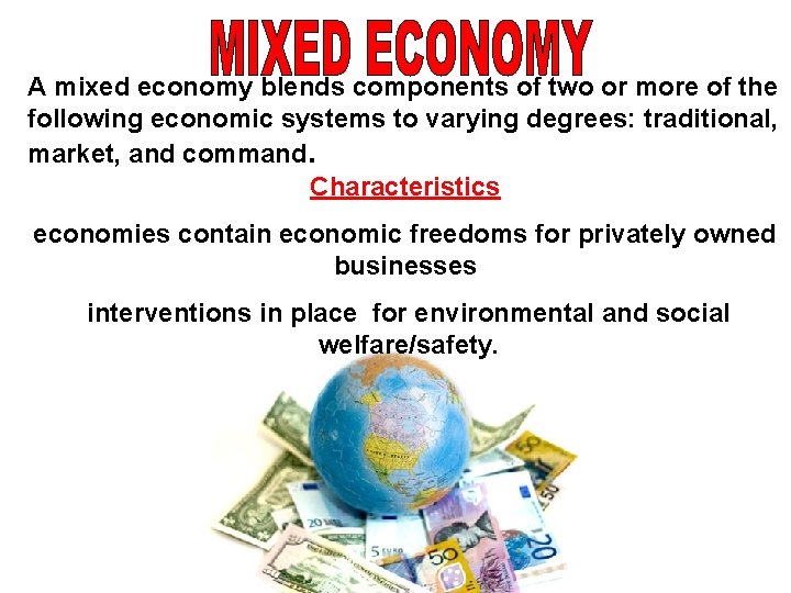 A mixed economy blends components of two or more of the following economic systems