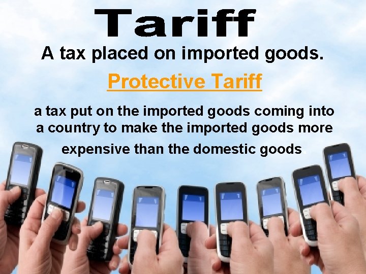 A tax placed on imported goods. Protective Tariff a tax put on the imported