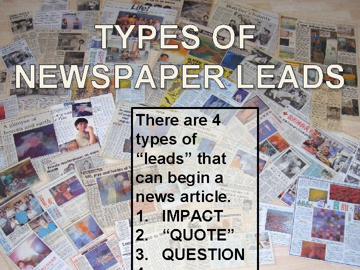 TYPES OF NEWSPAPER LEADS There are 4 types of “leads” that can begin a